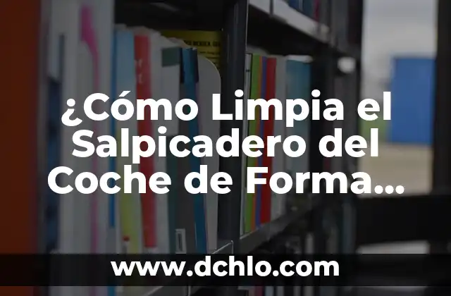 Manejo: El Arte de la Gestión Efectiva 5 ¿Cómo Limpia el Salpicadero del Coche de Forma Efectiva?