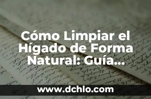 ¿En qué parte del cuerpo está el hígado? 4 Cómo Limpiar el Hígado de Forma Natural: Guía Completa
