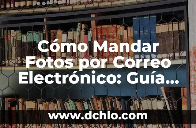 Cómo Mandar una Carta por Correo: Guía Detallada y Completa 4 Cómo Mandar Fotos por Correo Electrónico: Guía Completa