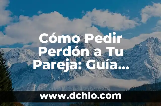 Significado del Valor del Perd贸n 5 C贸mo Pedir Perd贸n a Tu Pareja: Gu铆a Definitiva para Sanar y Fortalecer Tu Relaci贸n