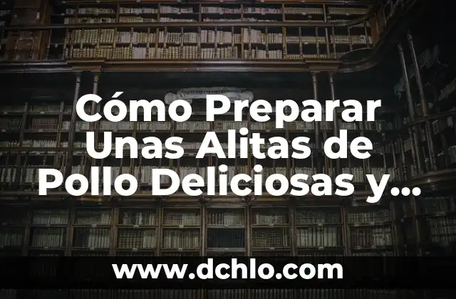 Los huesitos de las alitas: Un vistazo a su estructura y función 8 Cómo Preparar Unas Alitas de Pollo Deliciosas y Crispy