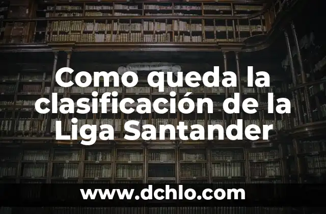 Como queda la clasificación de la Liga Santander