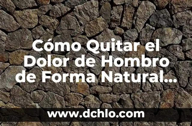 ¿Qué comer para parar la diarrea rápidamente y de manera efectiva? 4 Cómo Quitar el Dolor de Hombro de Forma Natural y Efectiva