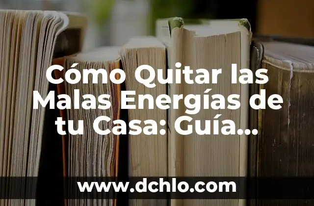 Cómo Limpiar Tu Casa de Malas Energías: Guía Práctica y Espiritual 4 Cómo Quitar las Malas Energías de tu Casa: Guía Práctica y Efectiva