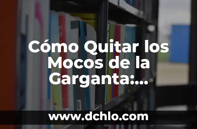 Cómo Eliminar los Mocos de la Garganta de Forma Natural y Efectiva 8 Cómo Quitar los Mocos de la Garganta: Soluciones Efectivas
