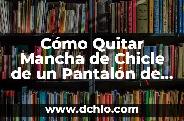 De Forma Ambulatoria Significado 4 Cómo Quitar Mancha de Chicle de un Pantalón de Forma Efectiva