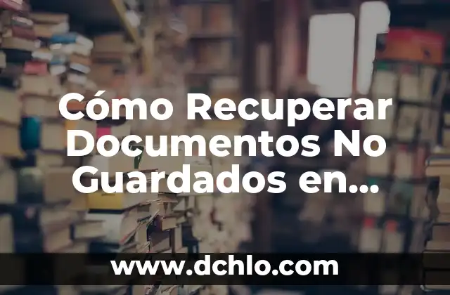 Cotejo de Documentos: Guía Completa y Detallada 8 Cómo Recuperar Documentos No Guardados en Word: Guía Completa