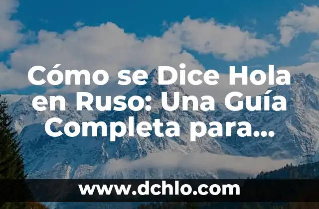 El significado de un hola 7 Cómo se Dice Hola en Ruso: Una Guía Completa para Saludar en Ruso