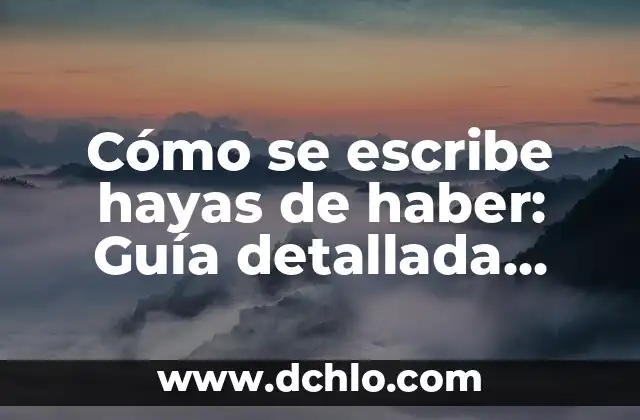 De hecho, sí: significado y uso correcto 8 Cómo se escribe hayas de haber: Guía detallada sobre el uso correcto de los verbos