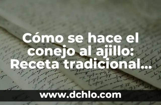 Receta de Patatas al Ajillo de la Abuela - Auténtica y Deliciosa 7 Cómo se hace el conejo al ajillo: Receta tradicional y secreto de los chef