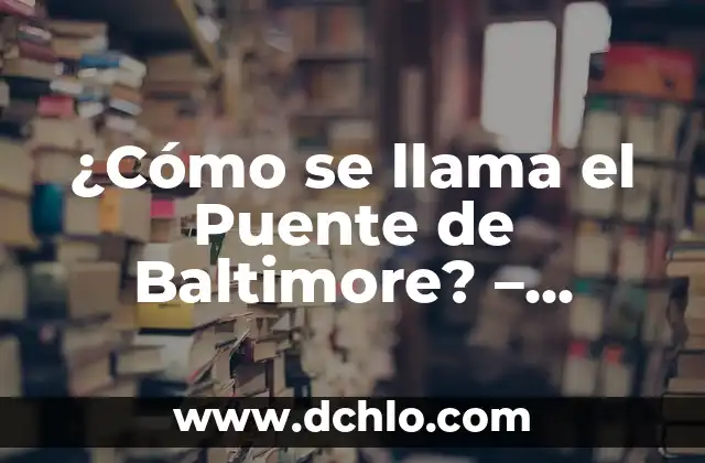 La Comunicación de la Ciencia: Un Puente entre el Conocimiento y la Sociedad 3 ¿Cómo se llama el Puente de Baltimore? – Descubre el Nombre del Iconico Puente de Maryland