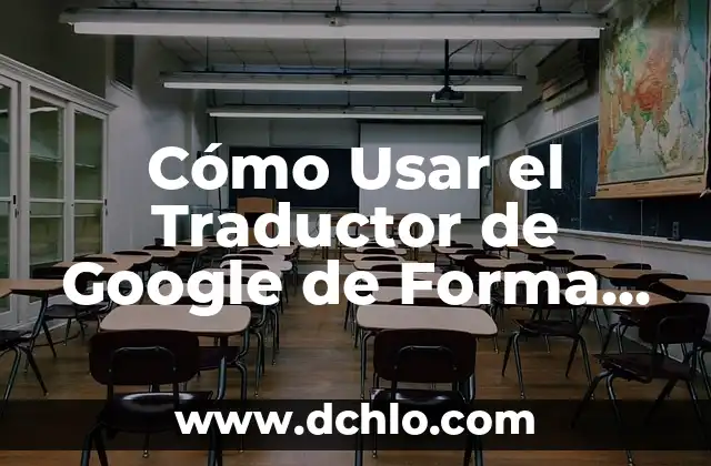 Manejo: El Arte de la Gestión Efectiva 3 Cómo Usar el Traductor de Google de Forma Efectiva