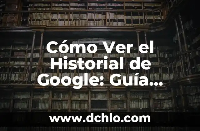 Cuánto Pesa un Niño de 2 Años: Guía Detallada y Actualizada 3 Cómo Ver el Historial de Google: Guía Completa y Actualizada