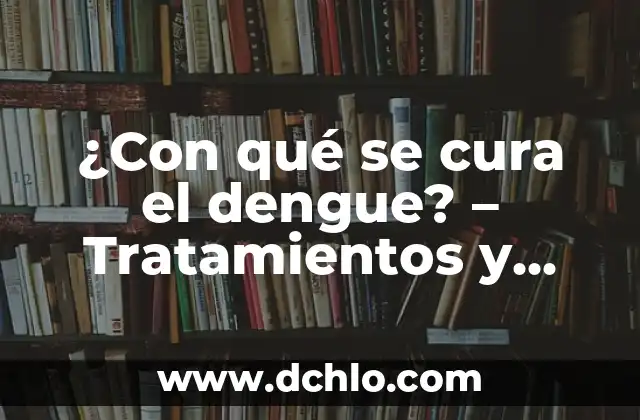 Pinchazos en el Estómago que Tomar: Soluciones y Remedios Naturales 6 ¿Con qué se cura el dengue? – Tratamientos y Remedio Naturales
