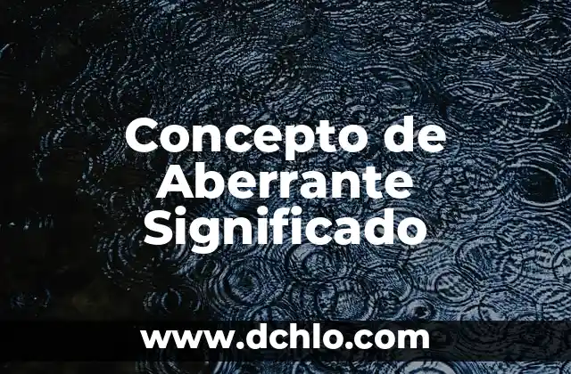 Dejo de esperanza: significado y concepto 3 Concepto de Aberrante Significado