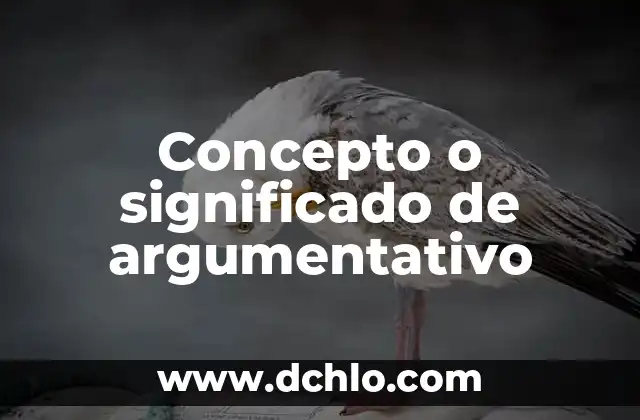 El Significado de Esencialmente: Un Concepto Fundamental 3 Concepto o significado de argumentativo