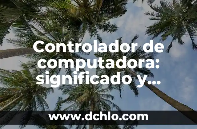 Valvula de Retorno de Vapores: Su Importancia en Sistemas Térmicos 7 Controlador de computadora: significado y función en los sistemas informáticos