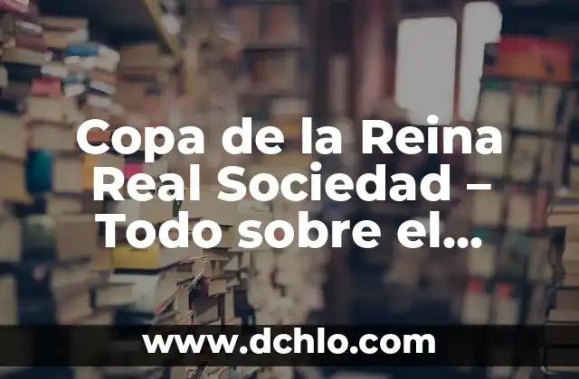 Dónde Ver Final Copa del Rey en Vivo y en Directo 5 Copa de la Reina Real Sociedad – Todo sobre el torneo de fútbol femenino