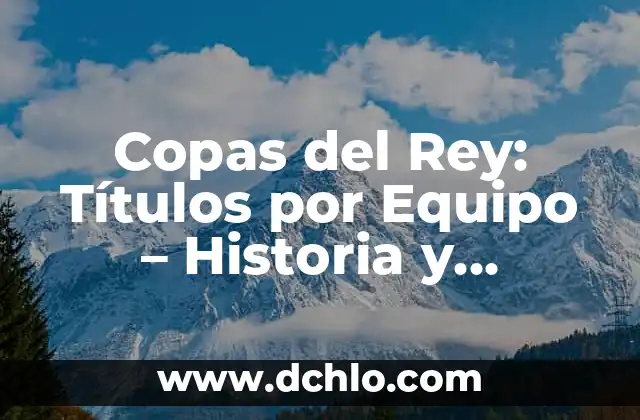 Cuántas Copas de Europa tiene el Barcelona FC: Todo lo que debes saber 7 Copas del Rey: Títulos por Equipo – Historia y Estadísticas