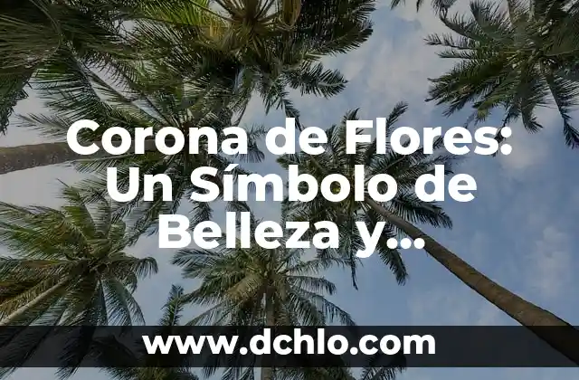 Fanerógamica: El Misterio de las Plantas con Flores Visibles 4 Corona de Flores: Un Símbolo de Belleza y Significado