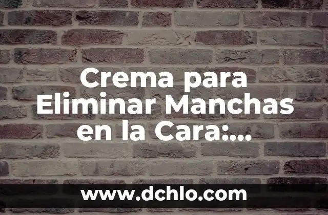 ¿Quién es Conchita, la ganadora de Tu Cara Me Suena? 4 Crema para Eliminar Manchas en la Cara: Descubre la Solución Ideal para una Piel Libre de Imperfecciones