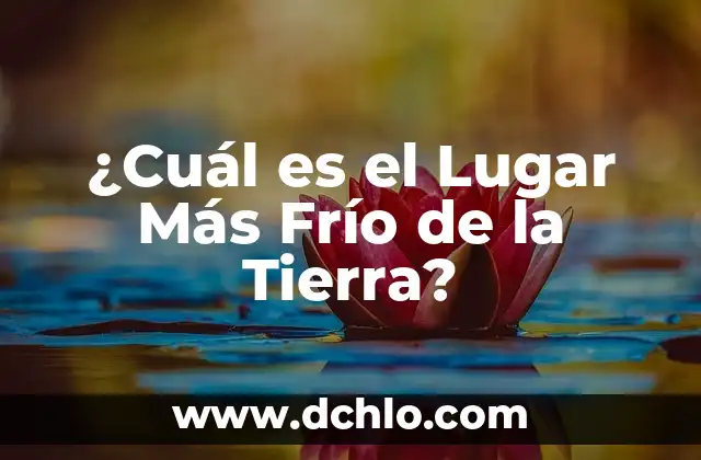 ¿Cuál es el alimento que más engorda? - Descubre la respuesta 8 ¿Cuál es el Lugar Más Frío de la Tierra?