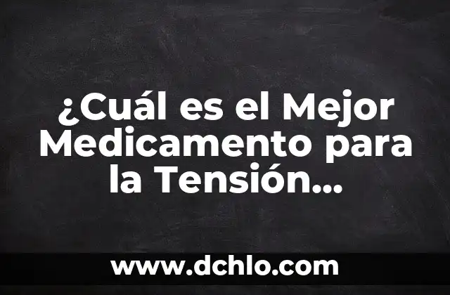 ¿Es Peligrosa la Tensión Alta por Ansiedad? 7 ¿Cuál es el Mejor Medicamento para la Tensión Arterial?