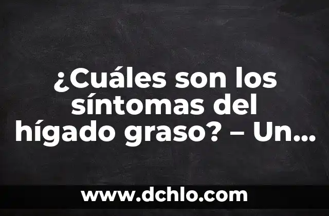 Sentido de 'embotarlos': Un Análisis Detallado 4 ¿Cuáles son los síntomas del hígado graso? – Un análisis detallado