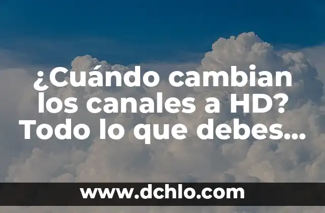 Sintomas de una piedra en la vesícula: ¿Qué debes saber? 7 ¿Cuándo cambian los canales a HD? Todo lo que debes saber