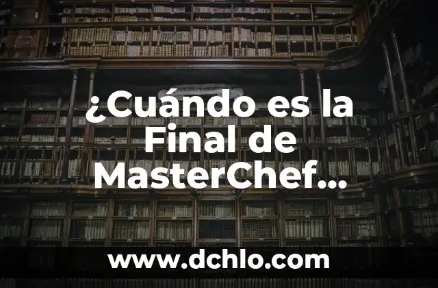Fiesta de la Cerveza en Alemania: Descubre la Cultura Cervecera Alemana 3 ¿Cuándo es la Final de MasterChef Junior? – Descubre la Fecha y el Horario
