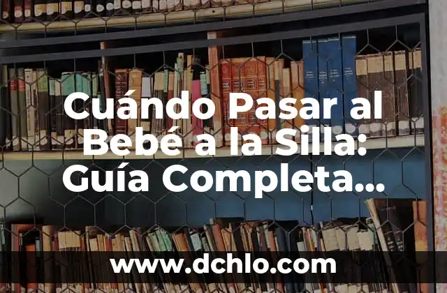 Puntos a Dos Agujas para Bebés: Guía Completa para Padres Primerizos 6 Cuándo Pasar al Bebé a la Silla: Guía Completa para Padres