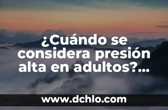 ¿Qué es la Sensación de Tener una Bola en el Estómago y Cómo Aliviarla? 5 ¿Cuándo se considera presión alta en adultos? ¿Qué es la hipertensión?