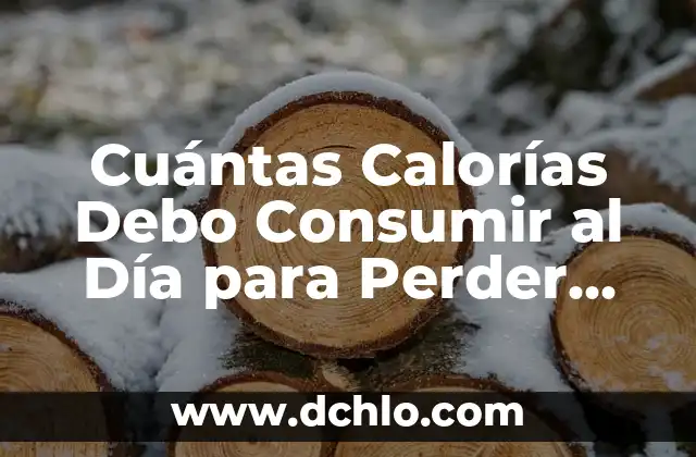 Cuántas kcal debo consumir al día para bajar de peso: Una guía detallada 4 Cuántas Calorías Debo Consumir al Día para Perder Peso