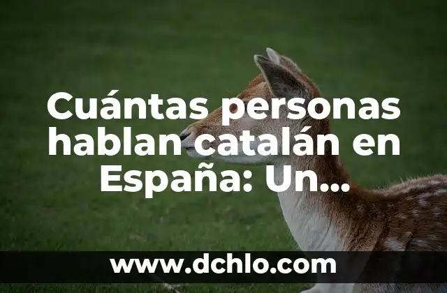 Sentido de 'embotarlos': Un Análisis Detallado 6 Cuántas personas hablan catalán en España: Un análisis detallado