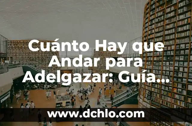 Cuántas kcal debo consumir al día para bajar de peso: Una guía detallada 6 Cuánto Hay que Andar para Adelgazar: Guía Completa para Pérdida de Peso