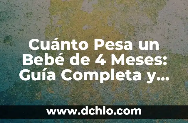 Cuánto Pesa un Niño de 2 Años: Guía Detallada y Actualizada 3 Cuánto Pesa un Bebé de 4 Meses: Guía Completa y Actualizada