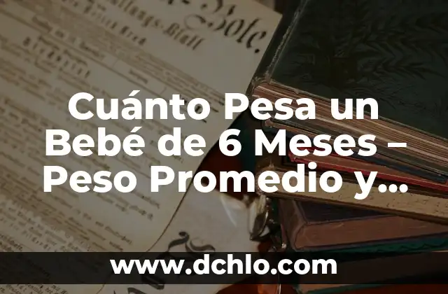 Cuánto Pesa un Niño de 2 Años: Guía Detallada y Actualizada 4 Cuánto Pesa un Bebé de 6 Meses – Peso Promedio y Normas de Crecimiento