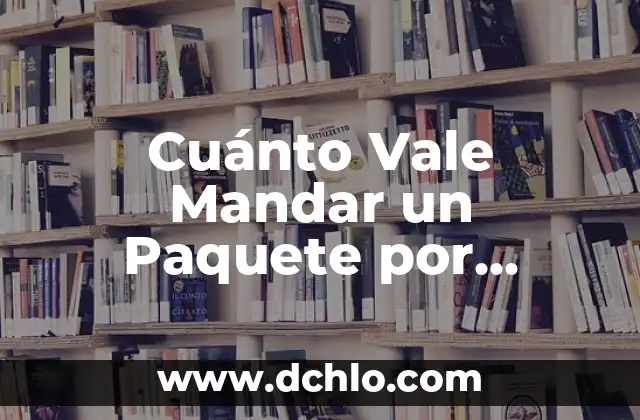 Cómo Mandar una Carta por Correo: Guía Detallada y Completa 5 Cuánto Vale Mandar un Paquete por Correo: Un Guión Detallado