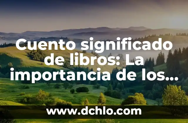 Calidad del sitio y su importancia en la web 3 Cuento significado de libros: La importancia de los libros en los relatos breves