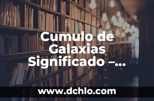 Ver el significado de acústica: Entendiendo el sonido y sus aplicaciones 3 Cumulo de Galaxias Significado – Entendiendo las Estructuras Cósmicas