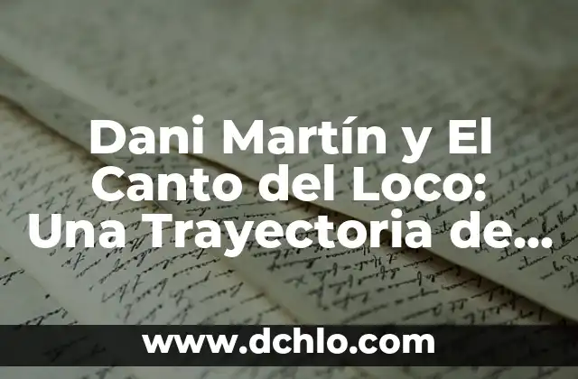 Ver Significado de Nombre Martin 6 Dani Martín y El Canto del Loco: Una Trayectoria de Éxito en la Música Española