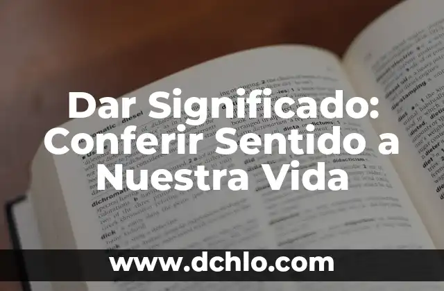 De Nuestra Consideración Significado: Explorando la Profundidad de Nuestra Reflexión 6 Dar Significado: Conferir Sentido a Nuestra Vida