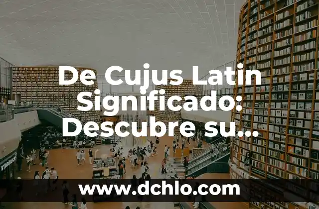 El Significado de 'Cujus': Un Análisis Detallado 8 De Cujus Latin Significado: Descubre su Origen y Uso