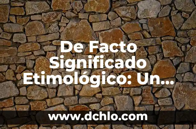 Cuestión de Principios: Un Análisis Profundo 5 De Facto Significado Etimológico: Un Análisis Profundo