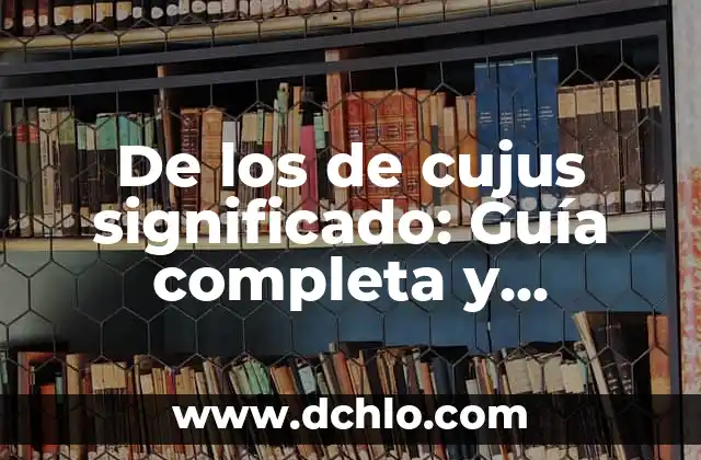 El Significado de 'Cujus': Un Análisis Detallado 3 De los de cujus significado: Guía completa y detallada
