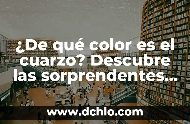 Significado de Variaciones en Biología 6 ¿De qué color es el cuarzo? Descubre las sorprendentes variaciones de este mineral