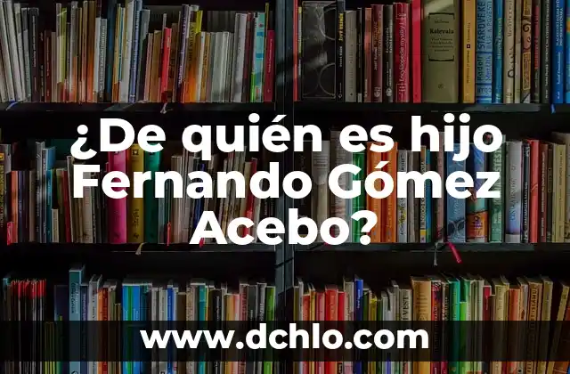 ¿Qué es la Sensación de Tener una Bola en el Estómago y Cómo Aliviarla? 7 ¿De quién es hijo Fernando Gómez Acebo?