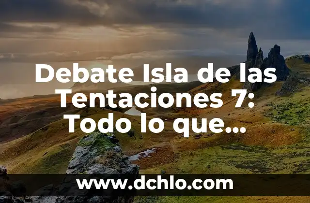 La Isla de las Tentaciones 7 Estreno Telecinco: Todo lo que Necesitas Saber 6 Debate Isla de las Tentaciones 7: Todo lo que necesitas saber sobre Sergio