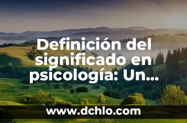 El Significado de Esencialmente: Un Concepto Fundamental 3 Definición del significado en psicología: Un concepto fundamental