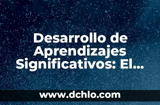 Aprendizaje Significivo: El Camino Hacia el Éxito Educativo 5 Desarrollo de Aprendizajes Significativos: El Camino Hacia la Educación Efectiva